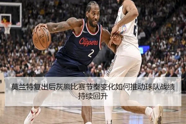 莫兰特复出后灰熊比赛节奏变化如何推动球队战绩持续回升